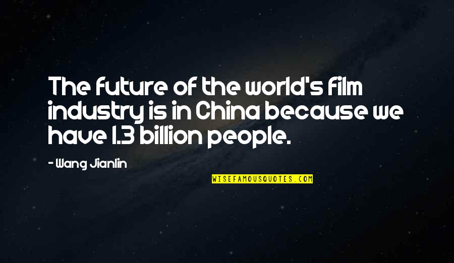 Family And Friend Relationships Quotes By Wang Jianlin: The future of the world's film industry is