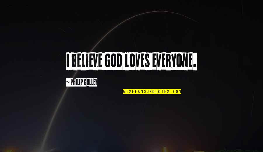 Family And Friend Support Quotes By Philip Gulley: I believe God loves everyone.