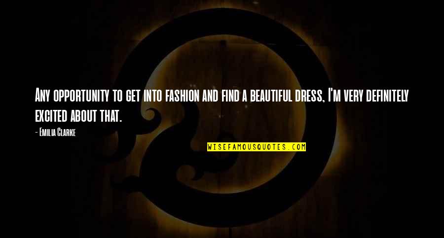 Family And Friends Always Being There Quotes By Emilia Clarke: Any opportunity to get into fashion and find Family And Friends Always Being There Quotes By Emilia Clarke: Any opportunity to get into fashion and find