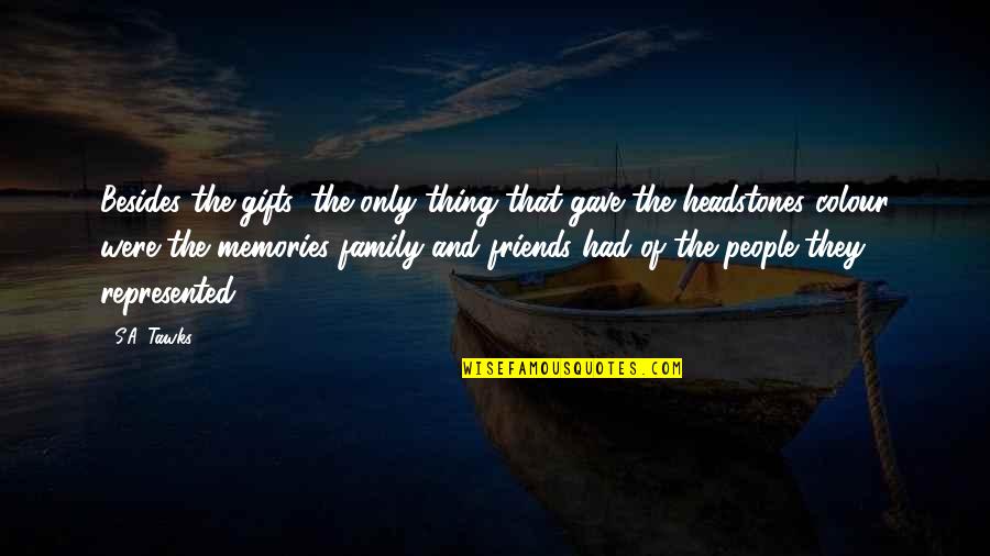 Family And Friends And Memories Quotes By S.A. Tawks: Besides the gifts, the only thing that gave