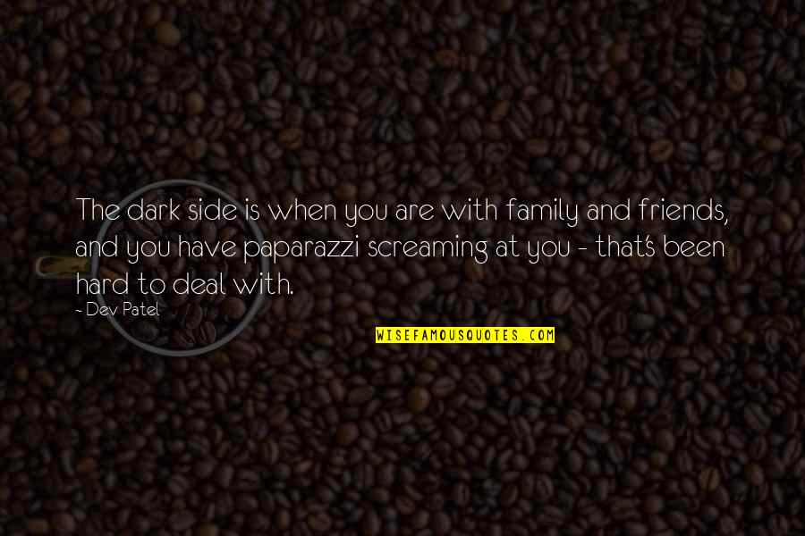 Family And Friends Are Quotes By Dev Patel: The dark side is when you are with