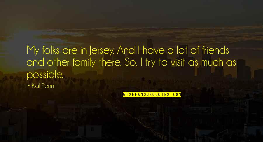 Family And Friends Are Quotes By Kal Penn: My folks are in Jersey. And I have