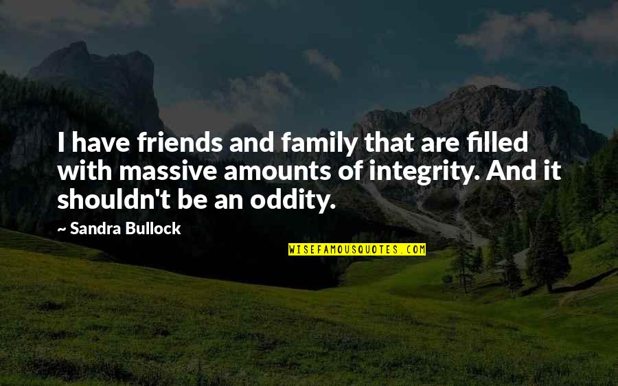 Family And Friends Are Quotes By Sandra Bullock: I have friends and family that are filled