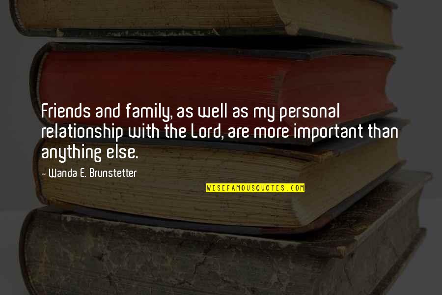 Family And Friends Are Quotes By Wanda E. Brunstetter: Friends and family, as well as my personal
