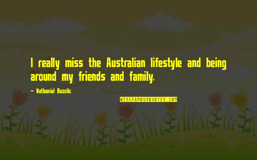 Family And Friends Being There For You Quotes By Nathaniel Buzolic: I really miss the Australian lifestyle and being