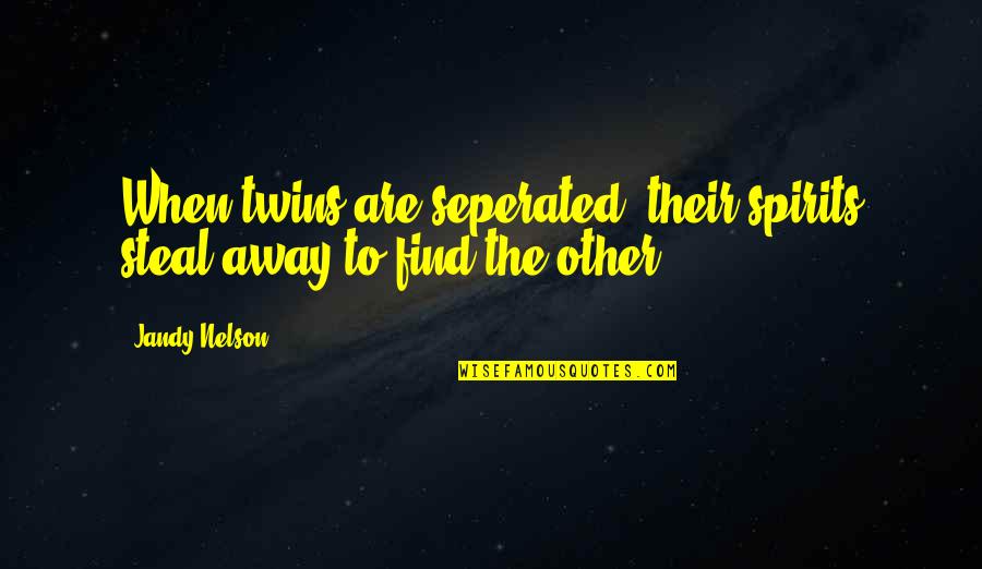 Family And Friends Inspirational Quotes By Jandy Nelson: When twins are seperated, their spirits steal away