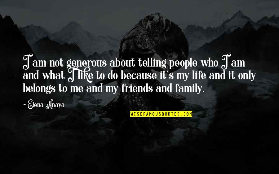 Family And Friends Life Quotes By Elena Anaya: I am not generous about telling people who