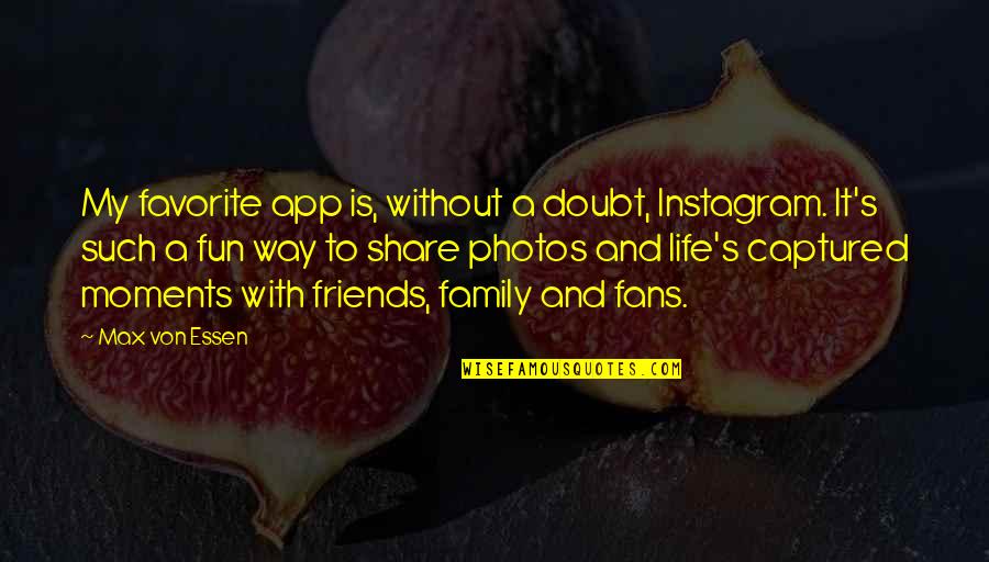 Family And Friends Life Quotes By Max Von Essen: My favorite app is, without a doubt, Instagram.