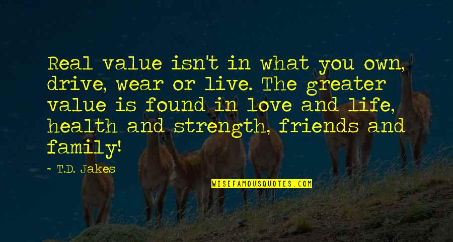 Family And Friends Life Quotes By T.D. Jakes: Real value isn't in what you own, drive,