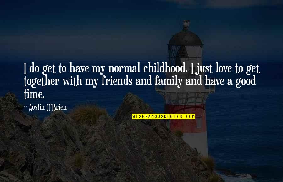 Family And Friends Love Quotes By Austin O'Brien: I do get to have my normal childhood.