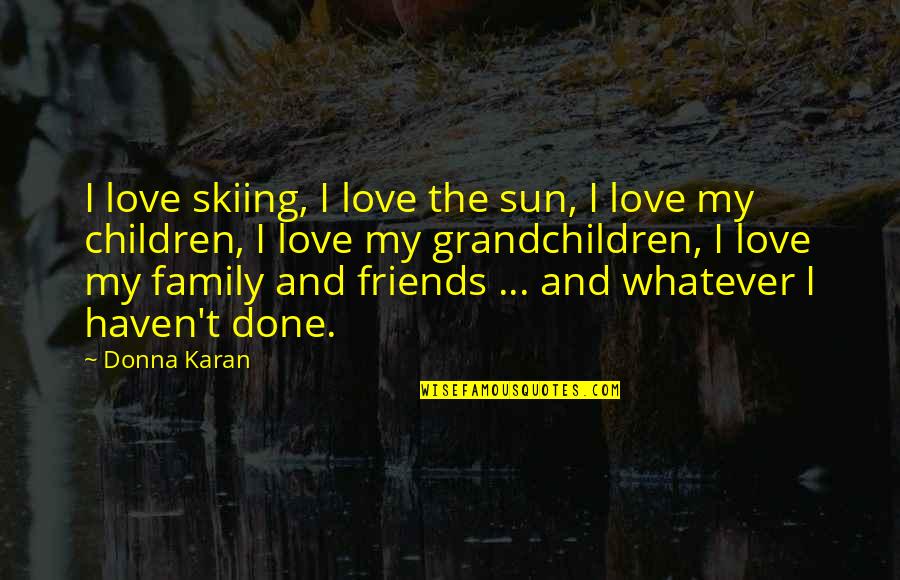 Family And Friends Love Quotes By Donna Karan: I love skiing, I love the sun, I