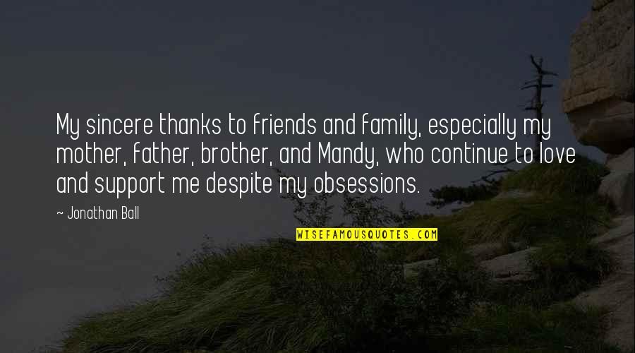 Family And Friends Love Quotes By Jonathan Ball: My sincere thanks to friends and family, especially