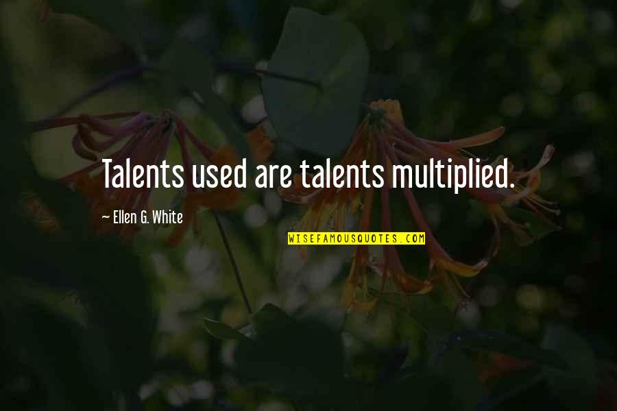 Family And Friends Loyalty Quotes By Ellen G. White: Talents used are talents multiplied.