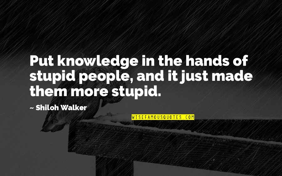 Family And Friends Memories Quotes By Shiloh Walker: Put knowledge in the hands of stupid people,