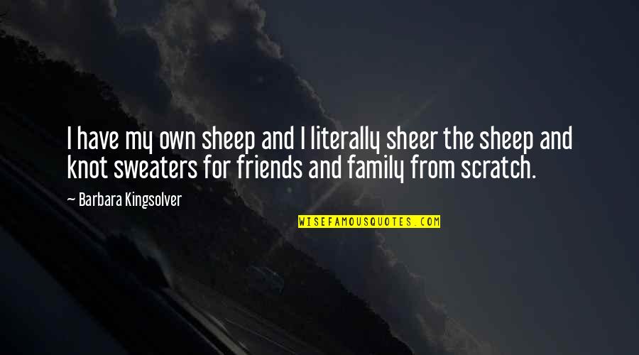 Family And Friends Quotes By Barbara Kingsolver: I have my own sheep and I literally