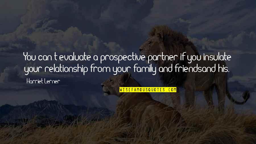Family And Friends Quotes By Harriet Lerner: You can't evaluate a prospective partner if you