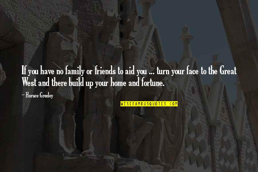 Family And Friends Quotes By Horace Greeley: If you have no family or friends to