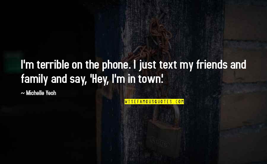 Family And Friends Quotes By Michelle Yeoh: I'm terrible on the phone. I just text