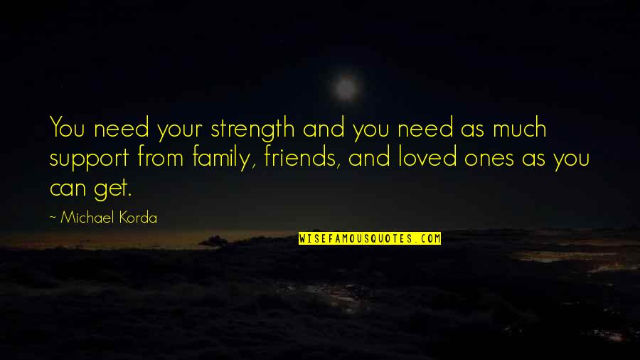 Family And Friends Strength Quotes By Michael Korda: You need your strength and you need as