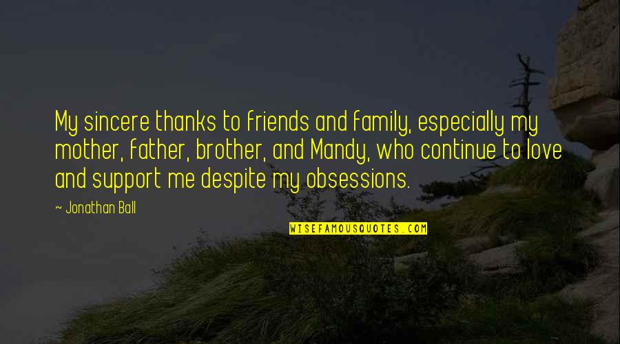 Family And Friends Support Quotes By Jonathan Ball: My sincere thanks to friends and family, especially