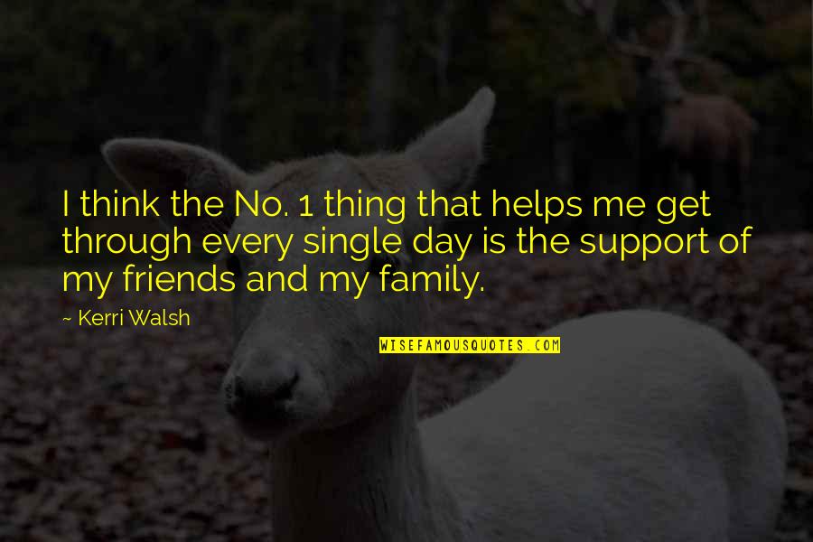 Family And Friends Support Quotes By Kerri Walsh: I think the No. 1 thing that helps