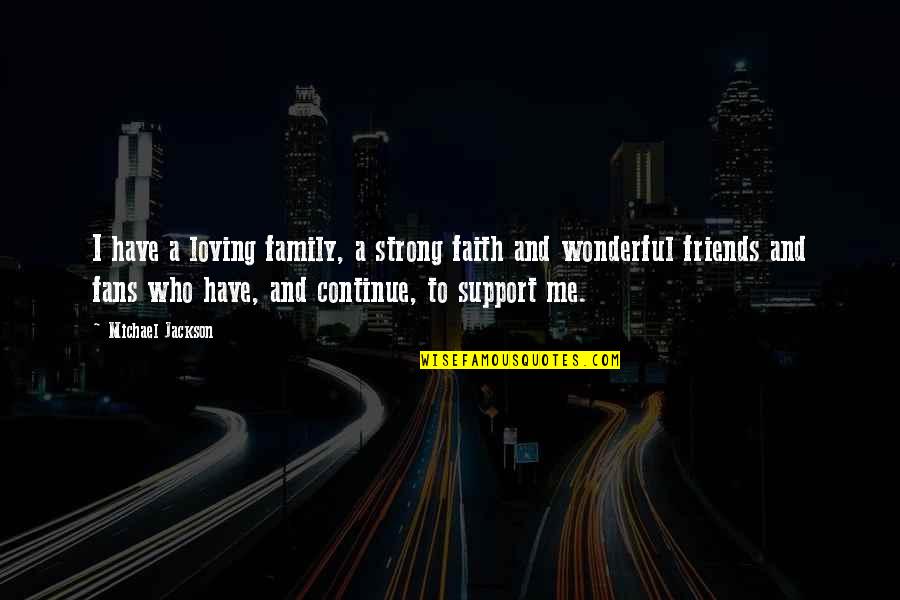 Family And Friends Support Quotes By Michael Jackson: I have a loving family, a strong faith