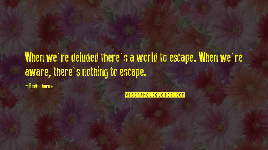 Family And Friends Tattoos Quotes By Bodhidharma: When we're deluded there's a world to escape.