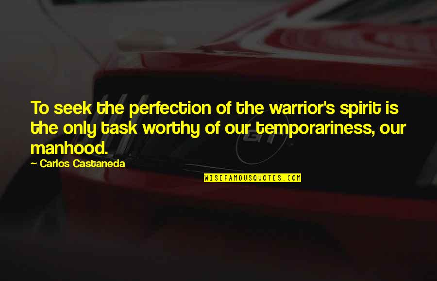 Family And Friends Tattoos Quotes By Carlos Castaneda: To seek the perfection of the warrior's spirit