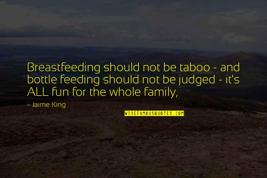 Family And Fun Quotes By Jaime King: Breastfeeding should not be taboo - and bottle