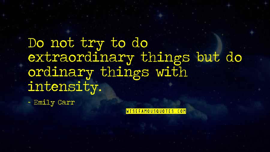 Family And Hard Times Quotes By Emily Carr: Do not try to do extraordinary things but