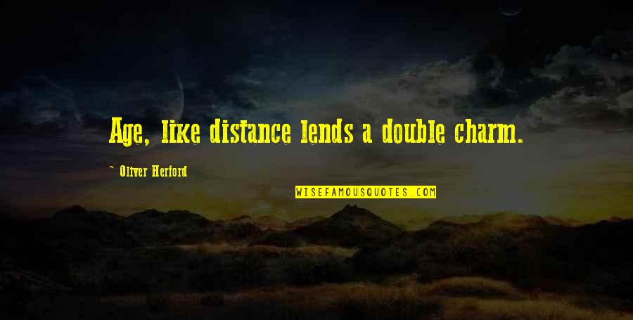 Family And Hard Times Quotes By Oliver Herford: Age, like distance lends a double charm. Family And Hard Times Quotes By Oliver Herford: Age, like distance lends a double charm.