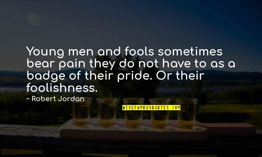 Family And Holidays Funny Quotes By Robert Jordan: Young men and fools sometimes bear pain they