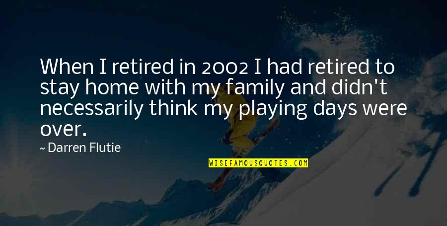 Family And Home Quotes By Darren Flutie: When I retired in 2002 I had retired