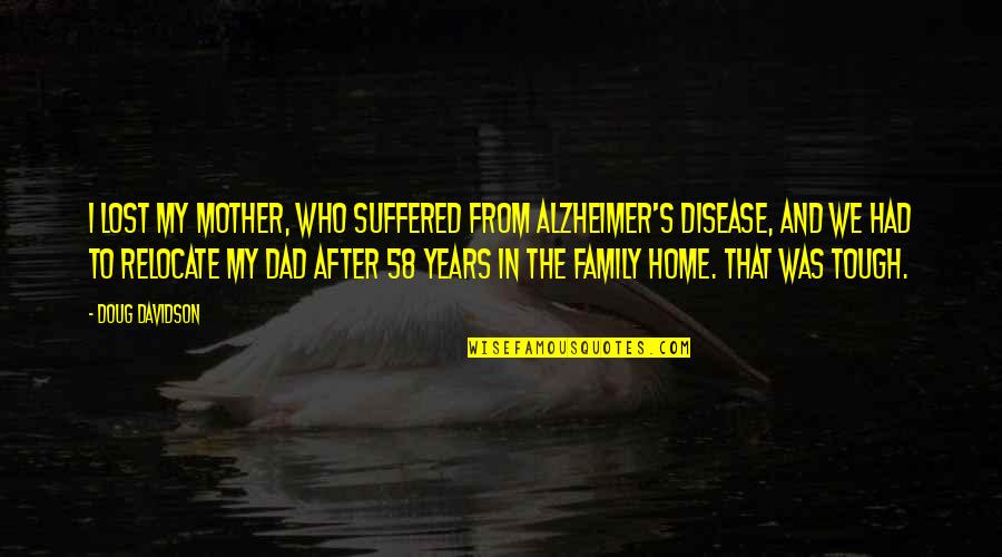 Family And Home Quotes By Doug Davidson: I lost my mother, who suffered from Alzheimer's