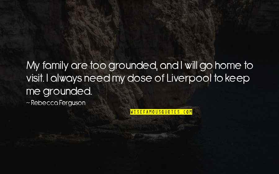 Family And Home Quotes By Rebecca Ferguson: My family are too grounded, and I will