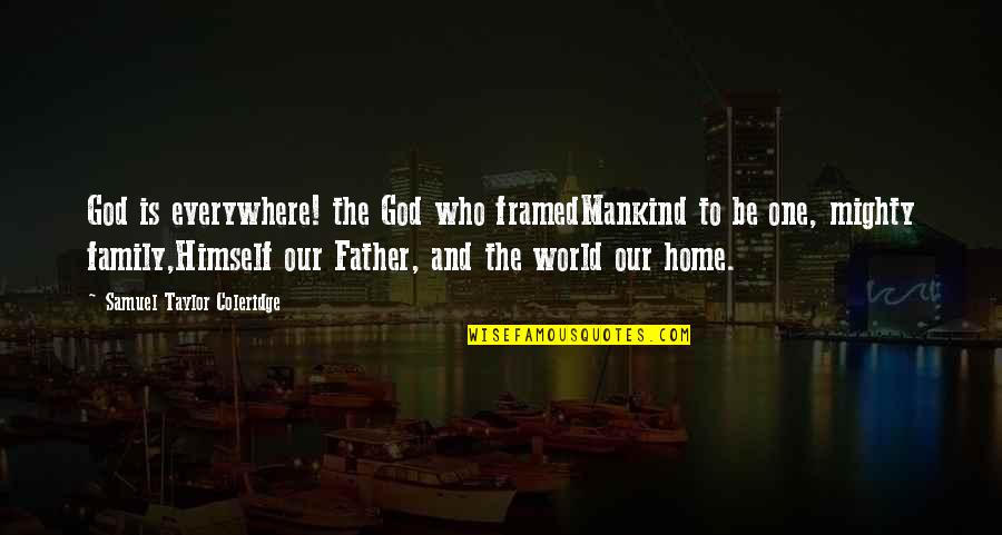 Family And Home Quotes By Samuel Taylor Coleridge: God is everywhere! the God who framedMankind to