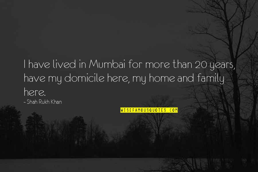 Family And Home Quotes By Shah Rukh Khan: I have lived in Mumbai for more than