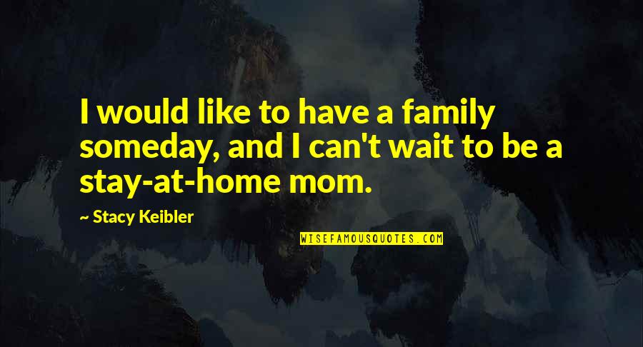 Family And Home Quotes By Stacy Keibler: I would like to have a family someday,