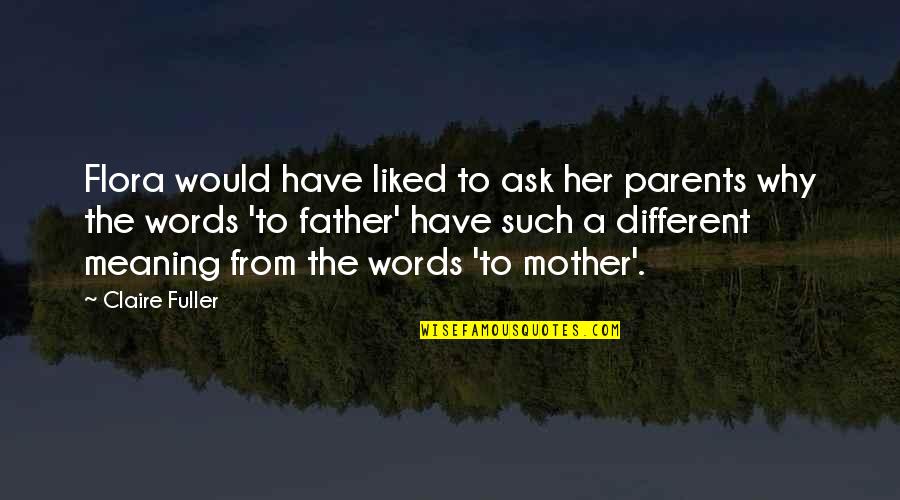 Family And Its Meaning Quotes By Claire Fuller: Flora would have liked to ask her parents
