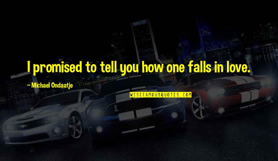 Family And Life Being Too Short Quotes By Michael Ondaatje: I promised to tell you how one falls Family And Life Being Too Short Quotes By Michael Ondaatje: I promised to tell you how one falls