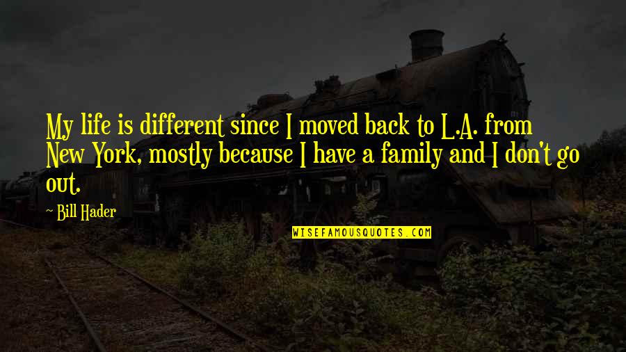 Family And Life Quotes By Bill Hader: My life is different since I moved back