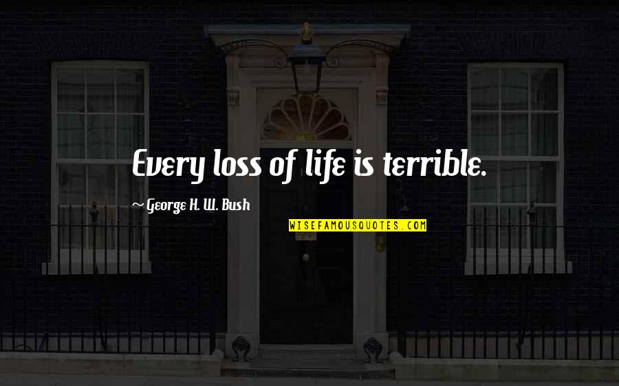 Family And Love From Bible Quotes By George H. W. Bush: Every loss of life is terrible.