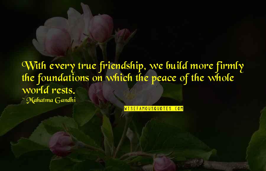 Family And Love On Plaques Quotes By Mahatma Gandhi: With every true friendship, we build more firmly