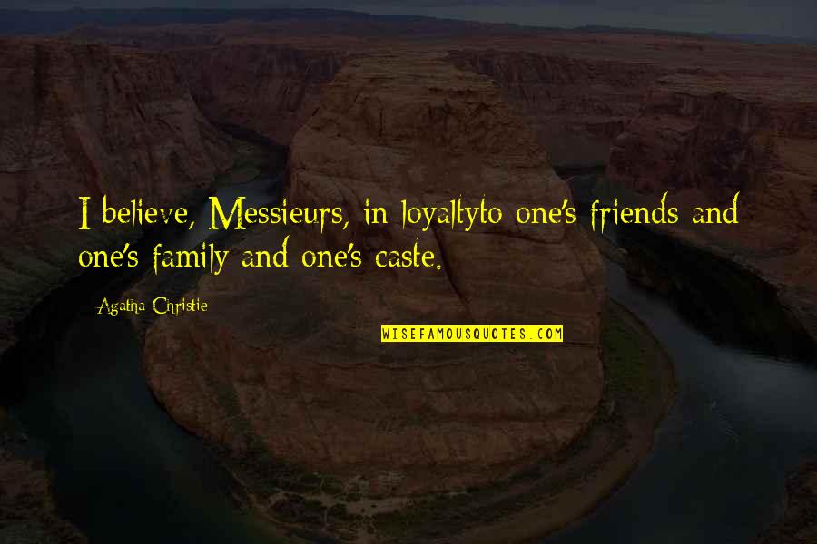 Family And Loyalty Quotes By Agatha Christie: I believe, Messieurs, in loyaltyto one's friends and