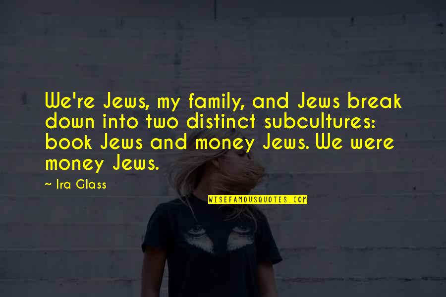 Family And Money Quotes By Ira Glass: We're Jews, my family, and Jews break down