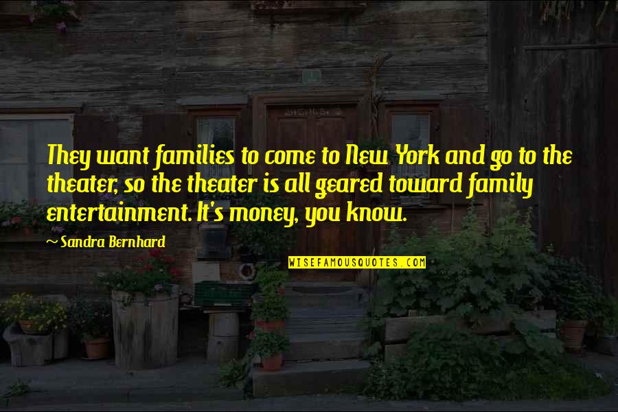 Family And Money Quotes By Sandra Bernhard: They want families to come to New York