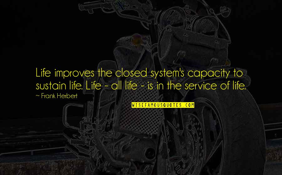 Family And New Year Quotes By Frank Herbert: Life improves the closed system's capacity to sustain Family And New Year Quotes By Frank Herbert: Life improves the closed system's capacity to sustain