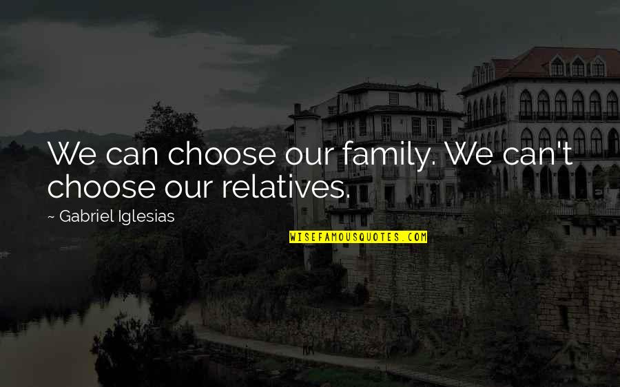 Family And Relatives Quotes By Gabriel Iglesias: We can choose our family. We can't choose