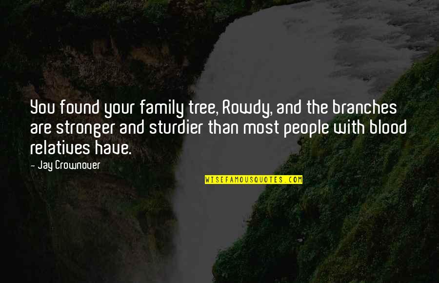 Family And Relatives Quotes By Jay Crownover: You found your family tree, Rowdy, and the
