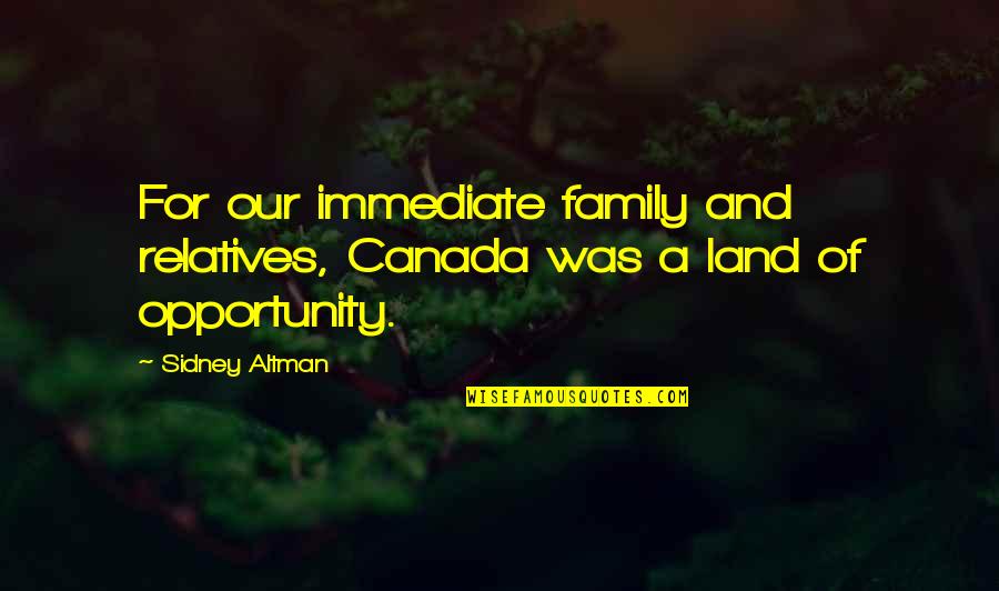 Family And Relatives Quotes By Sidney Altman: For our immediate family and relatives, Canada was